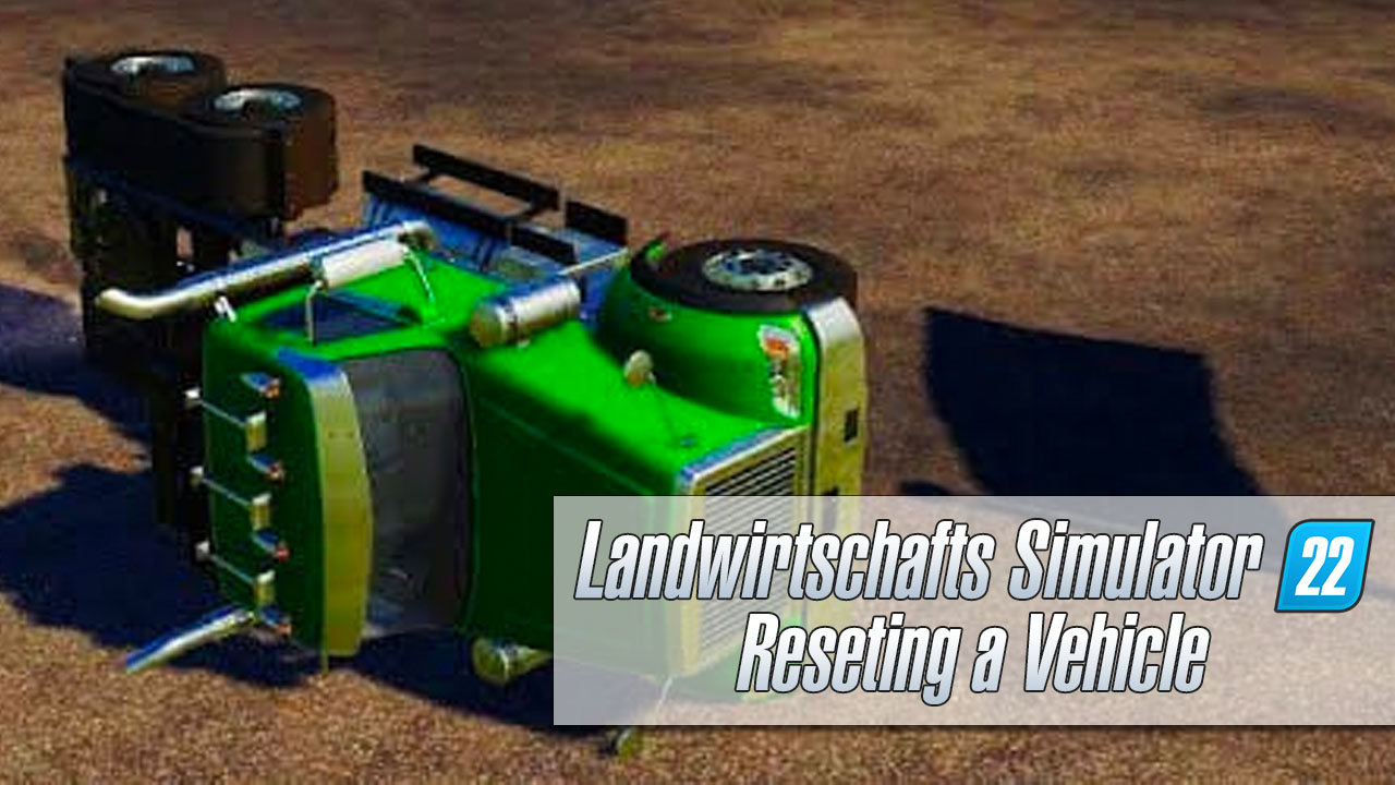 Landwirtschafts Simulator 22 Reseting Vehicle LS22 Reset Tractors